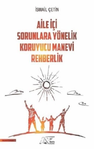  Aile İçi Sorunlara Yönelik Koruyucu Manevi Rehberlik | Aile İçi Sorunlara Yönelik Koruyucu Manevi Rehberlik | İsmail Çetin | Kuytu Yayınevi | 9786257246163 