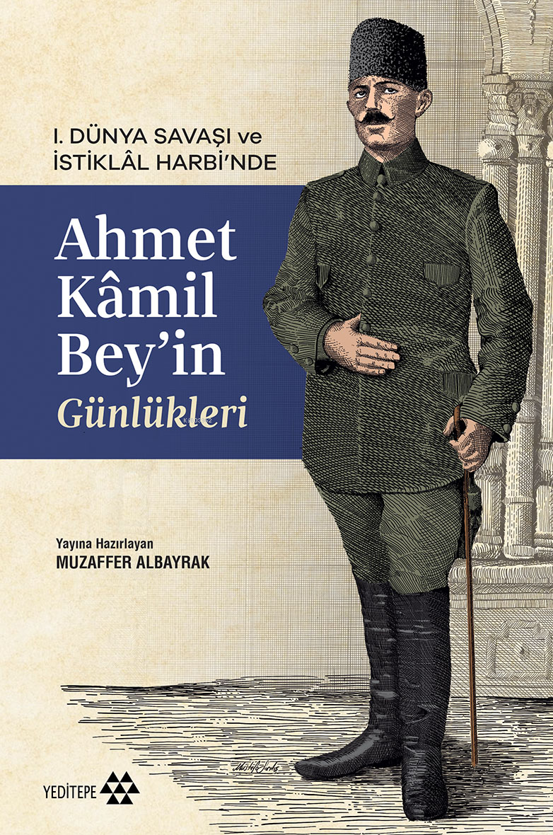 Ahmet Kâmil Bey’in Günlükleri;1. Dünya Savaşı ve İstiklâl Harbi'nde