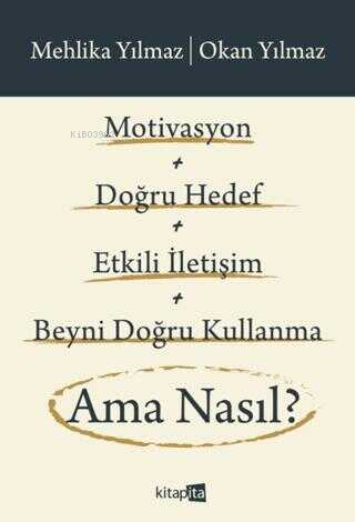 Motivasyon + Doğru Hedef + Etkili İletişim + Beyni Doğru Kullanma Ama Nasıl?