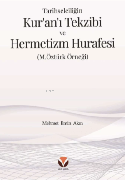 Tarihselciliğin Kur’an’ı Tekzibi ve Hermetizm Hurafesi ;(M.Öztürk Örneği)