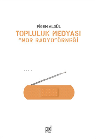  Topluluk Medyası Nor Radyo Örneği | Murat Akkan | İsmet Gülseçgin | Figen Algül | Pales Yayınları | 9786059319058 | 