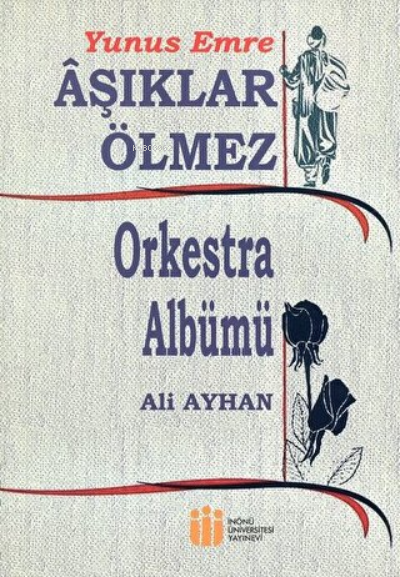  Yunus Emre Aşıklar Ölmez Orkestra Albümü | Yunus Emre Aşıklar Ölmez Orkestra Albümü | Ali Ayhan | İnönü Üniversitesi Yayınları | 9789758573820 
