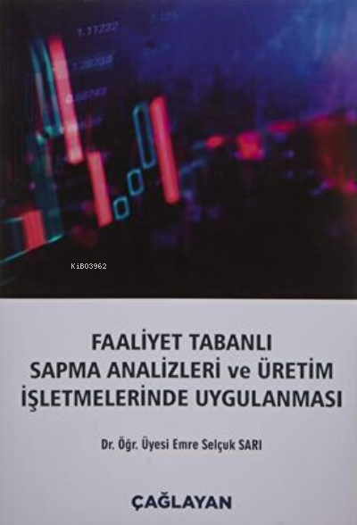  Faaliyet Tabanlı Sapma Analizleri ve Üretim İşletmelerinde Uygulanması | Faaliyet Tabanlı Sapma Analizleri ve Üretim İşletmelerinde Uygulanması | Emre Selçuk Sarı | Çağlayan Kitabevi | 9789754361858 