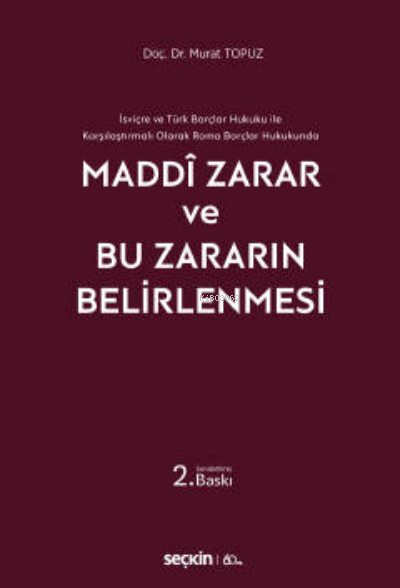  İsviçre ve Türk Borçlar Hukuku ile Karşılaştırmalı Olarak Roma Borçlar HukukundaMaddi Zarar ve Bu Zararın Belirlenmesi | Murat Topuz | Seçkin Yayıncılık | 9789750259197 | 