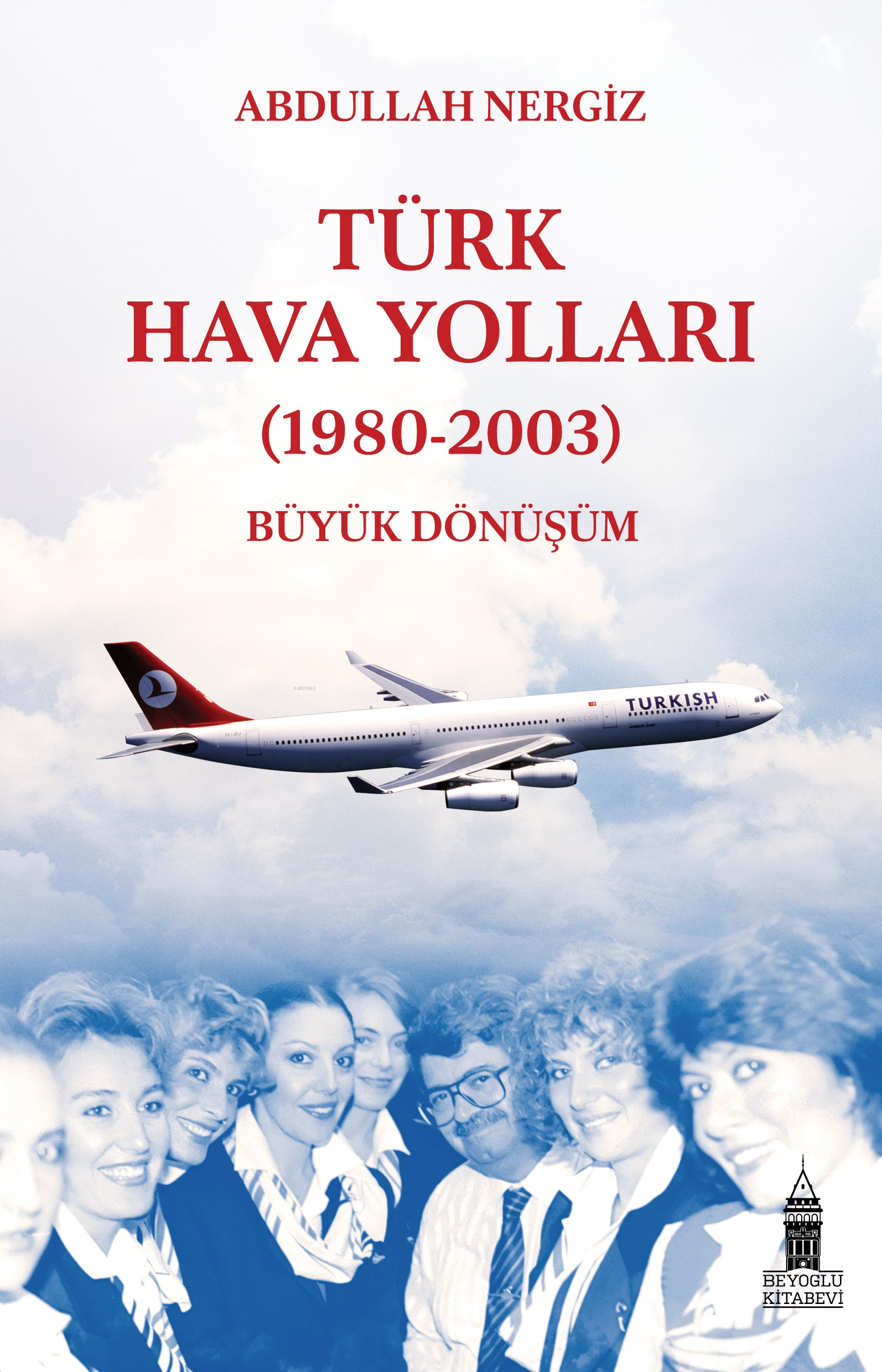  Türk Hava Yolları (1980 2003) Büyük Dönüşüm | Abdullah Nergiz | Hasan Aksakal | Beyoğlu Kitabevi | 9786259970622 | 