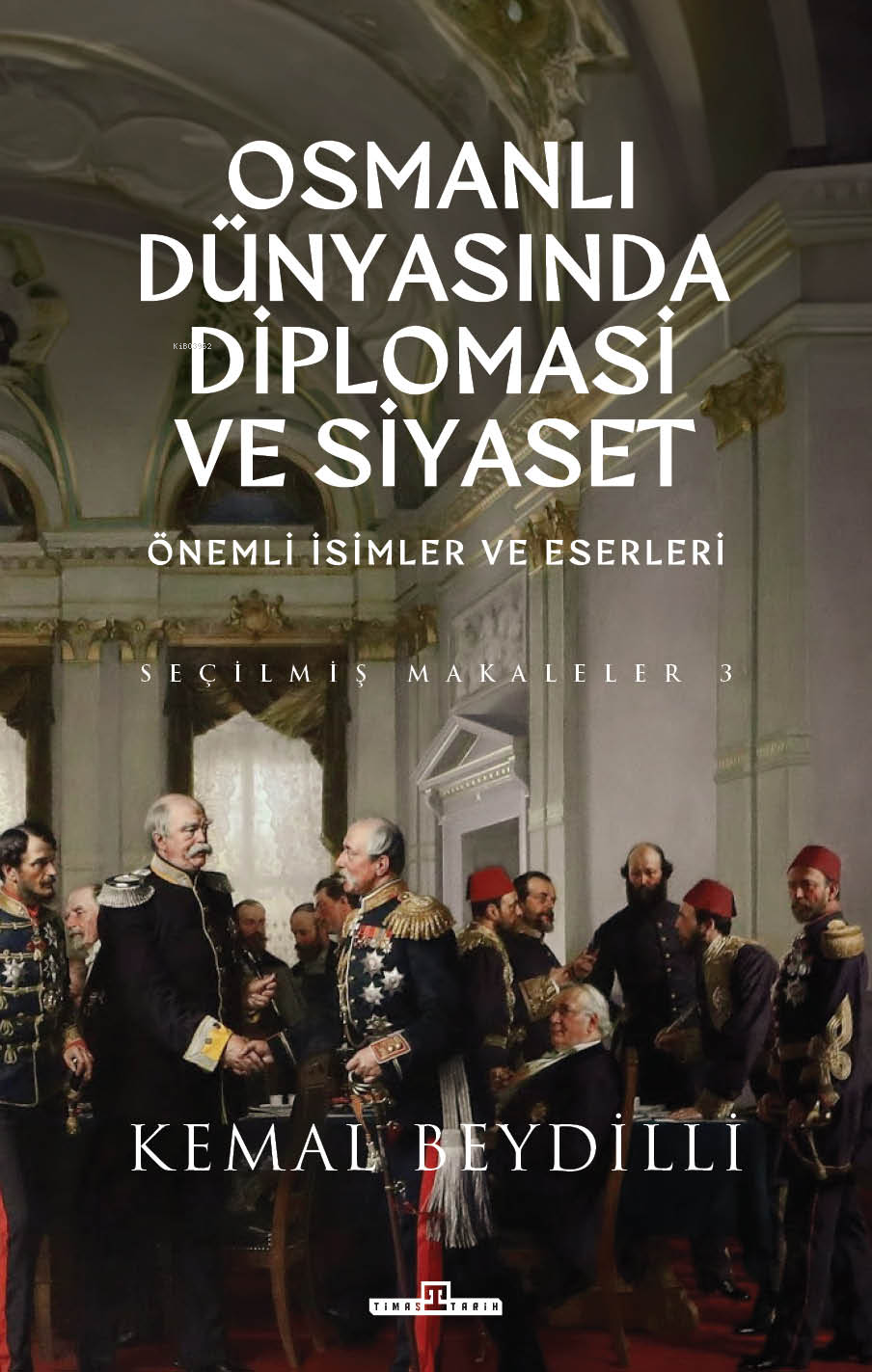 Osmanlı Dünyasında Diplomasi ve Siyaset (Ciltli);Önemli İsimler ve Eserleri - Seçilmiş Makaleler 3