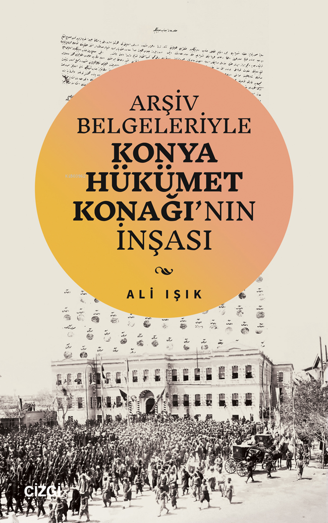 Arşiv Belgeleriyle Konya Hükümet Konağı’nın İnşası