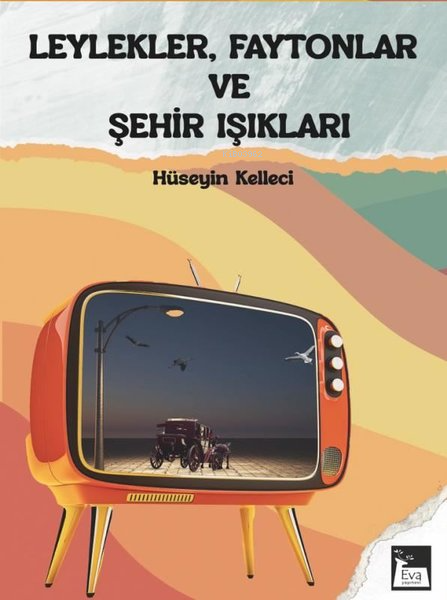 Leylekler Faytonlar ve Şehir Işıkları | Leylekler Faytonlar ve Şehir Işıkları | Hüseyin Kelleci | Eva Yayınları | 9786259843315 