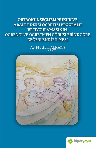 Ortaokul Seçmeli Hukuk ve Adalet Dersi Öğretim Programı ve Uygulamasının Öğrenci ve Öğretmen Görüşlerine Göre Değerlendirilmesi