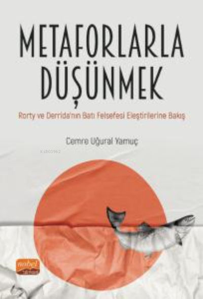 Metaforlarla Düşünmek:  ;Rorty ve Derrida’nın Batı Felsefesi Eleştirilerine Bakış