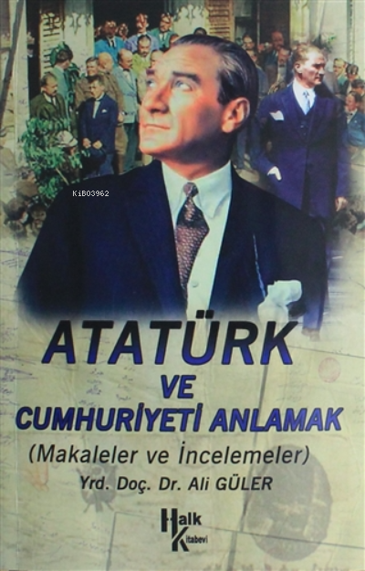  Atatürk ve Cumhuriyeti Anlamak | Ali Güler | Halk Kitabevi | 3990000029265 | 
