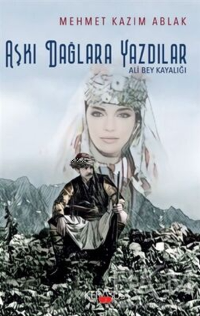  Aşkı Dağlara Yazdılar | Mehmet Kazım Ablak | Kerasus Yayınları | 9786057914385 | 
