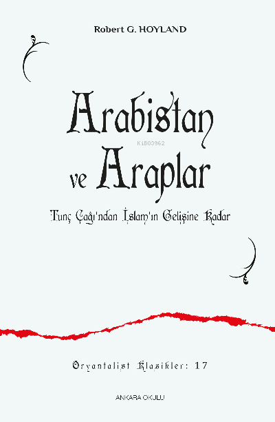 Arabistan ve Araplar;Tunç Çağı’ndan İslam’ın Gelişine Kadar