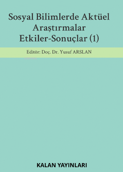  Sosyal Bilimlerde Aktüel Araştırmalar Etkiler Sonuçlar (1) | Sosyal Bilimlerde Aktüel Araştırmalar Etkiler Sonuçlar (1) | Yusuf Arslan | Kalan Yayıncılık | 9786054915415 