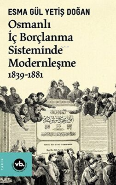  Osmanlı İç Borçlanma Sisteminde Modernleşme 1839 1881 | Osmanlı İç Borçlanma Sisteminde Modernleşme 1839 1881 | Esma Gül Yetiş Doğan | Vakıfbank Kültür Yayınları | 9786257447874 