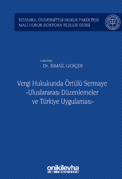 Vergi Hukukunda Örtülü Sermaye -Uluslararası Düzenlemeler ve Türkiye Uygulaması;İstanbul Üniversitesi Hukuk Fakültesi Mali Hukuk Doktora Tezleri