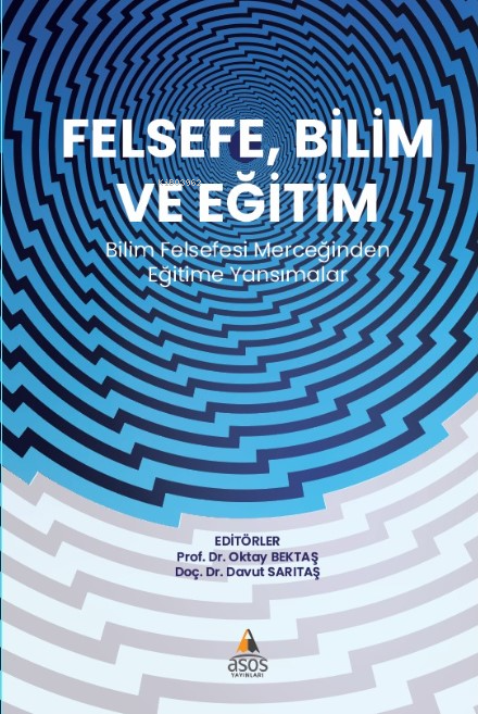 Felsefe, Bilim ve Eğitim;Bilim Felsefesi Merceğinden Eğitime Yansımalar