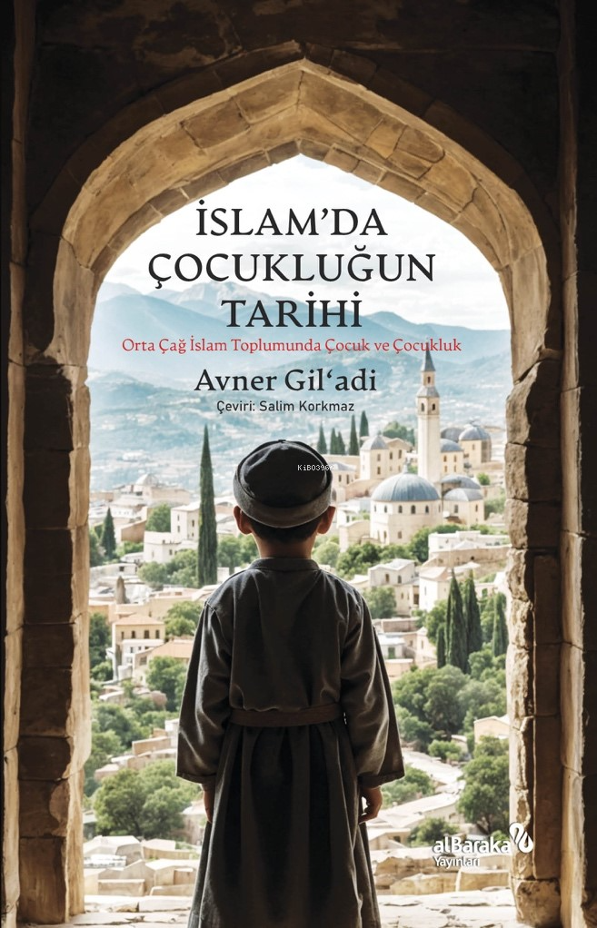 İslam’da Çocukluğun Tarihi;Orta Çağ İslam Toplumunda Çocuk ve Çocukluk