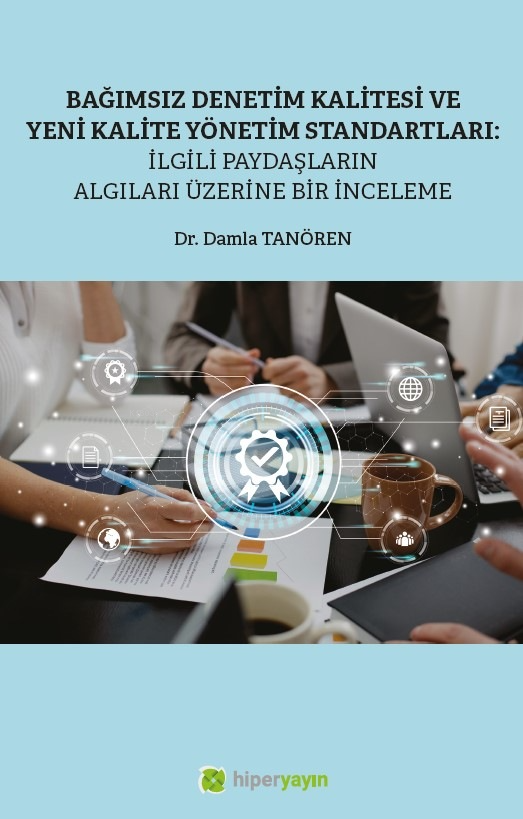  Bağımsız Denetim Kalitesi ve Yeni Kalite Standartları İlgili Paydaşların Algıları Üzerine Bir İnceleme | Bağımsız Denetim Kalitesi ve Yeni Kalite Standartları İlgili Paydaşların Algıları Üzerine Bir İnceleme | Damla Tanören | Hiper Yayınları | 9786256078147 