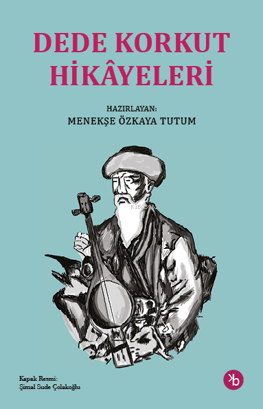  Dede Korkut Hikayeleri | Dede Korkut Hikayeleri | Kolektif | Menekşe Özkaya Tutum | Şimal Sude Çolakoğlu | Birinci Kitap | 9786259529608 