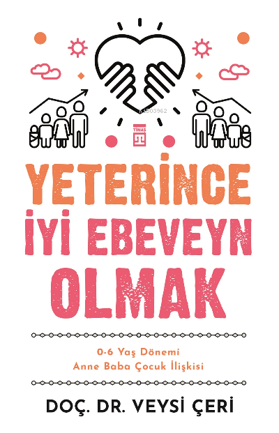 Yeterince İyi Ebeveyn Olmak ;0-6 Yaş Dönemi Anne Baba Çocuk İlişkisi