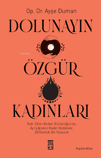 Dolunayın Özgür  Kadınları;Ruh-Zihin- Beden Bütünlüğünde Ay  Işığından Kadına 28 Günlük Bir  Yolculuk