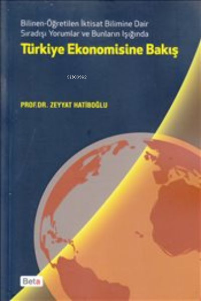  Türkiye Ekonomisine Bakış Bilinen Öğretilen İktisat Bilimine Dair | Türkiye Ekonomisine Bakış Bilinen Öğretilen İktisat Bilimine Dair | Zeyyat Hatiboğlu | Beta Basım Yayın | 9786053335313 