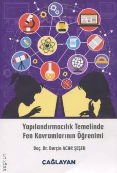  Yapılandırmacılık Temelinde Fen Kavramlarının Öğrenimi | Yapılandırmacılık Temelinde Fen Kavramlarının Öğrenimi | Burçin Acar Şeşen | Çağlayan Kitabevi | 9789754361599 