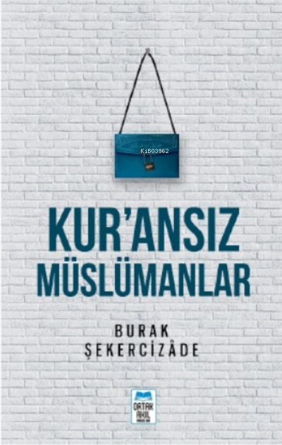  Kuransız Müslümanlar | Burak Şekercizâde | Ortak Akıl Yayınları | 9789759667603 | 