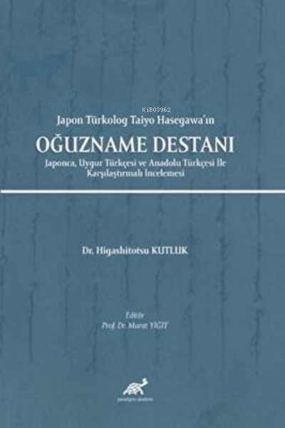 Japon Türkolog Taiyo Hasegawa’ın Oğuzname Destanı ;Japonca, Uygur Türkçesi ve Anadolu Türkçesi İle Karşılaştırmalı İncelemesi