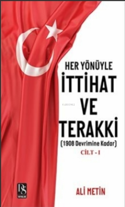  Her Yönüyle İttihat ve Terakki Cilt 11908 Devrimine Kadar | Her Yönüyle İttihat ve Terakki Cilt 11908 Devrimine Kadar | Ali Metin | Deniz Kuşca | DS Yayınları | 9786057461933 