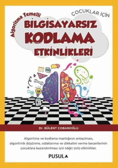  Çocuklar için Algoritma Temelli Bilgisayarsız Kodlama Etkinlikleri | Bülent Çobanoğlu | Pusula Yayıncılık | 9786052359785 | 