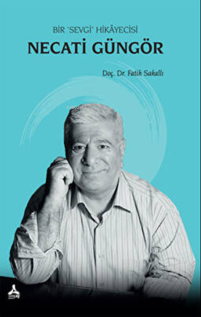  Necati Güngör Bir Sevgi Hikayecisi | Necati Güngör Bir Sevgi Hikayecisi | Fatih Sakallı | Sonçağ Yayınları | 9786257918350 