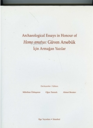 Archaeological Essays in Honour of Homo amatus: Güven Arsebük için Armağan Yazılar