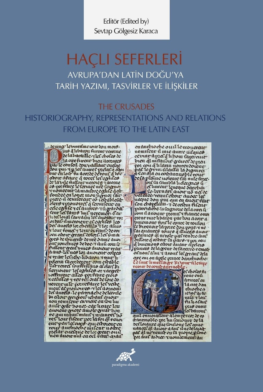 Haçlı Seferleri Avrupa’dan Latin Doğu’ya Tarih Yazımı, Tasvirler ve İlişkiler;The Crusades Historiography, Representaiıons  And Relations  From Europe to The La