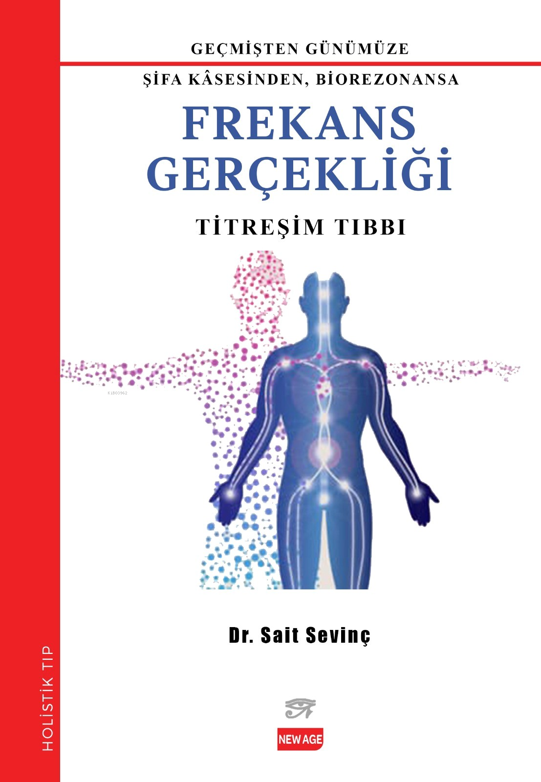  Geçmişden Günümüze Şifa Kasesinden Biorezonansa Frekans Gerçekliği Titreşim Tıbbı | Geçmişden Günümüze Şifa Kasesinden Biorezonansa Frekans Gerçekliği Titreşim Tıbbı | Sait Sevinç | New Age Yayınları | 9786059188272 