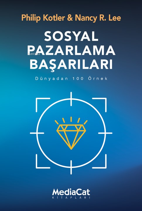  Sosyal Pazarlama Başarıları Dünyadan 100 Örnek | Philip Kotler | Nancy R Lee | Pelin Özkan | Arzu Nilay Kocasu | Barış Cezar | Ümit Şensoy | Mediacat Kitapları | 9786052314876 | 