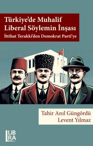  Türkiyede Muhalif Liberal Söylemin İnşası İttihat Terakkiden Demokrat Partiye | Türkiyede Muhalif Liberal Söylemin İnşası İttihat Terakkiden Demokrat Partiye | Tahir Anıl Güngördü | Levent Yılmaz | Libra Kitap | 9786258472820 