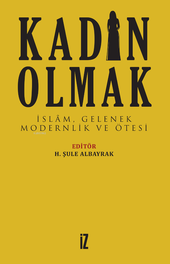 Kadın Olmak; İslâm, Gelenek, Modernlik ve Ötesi