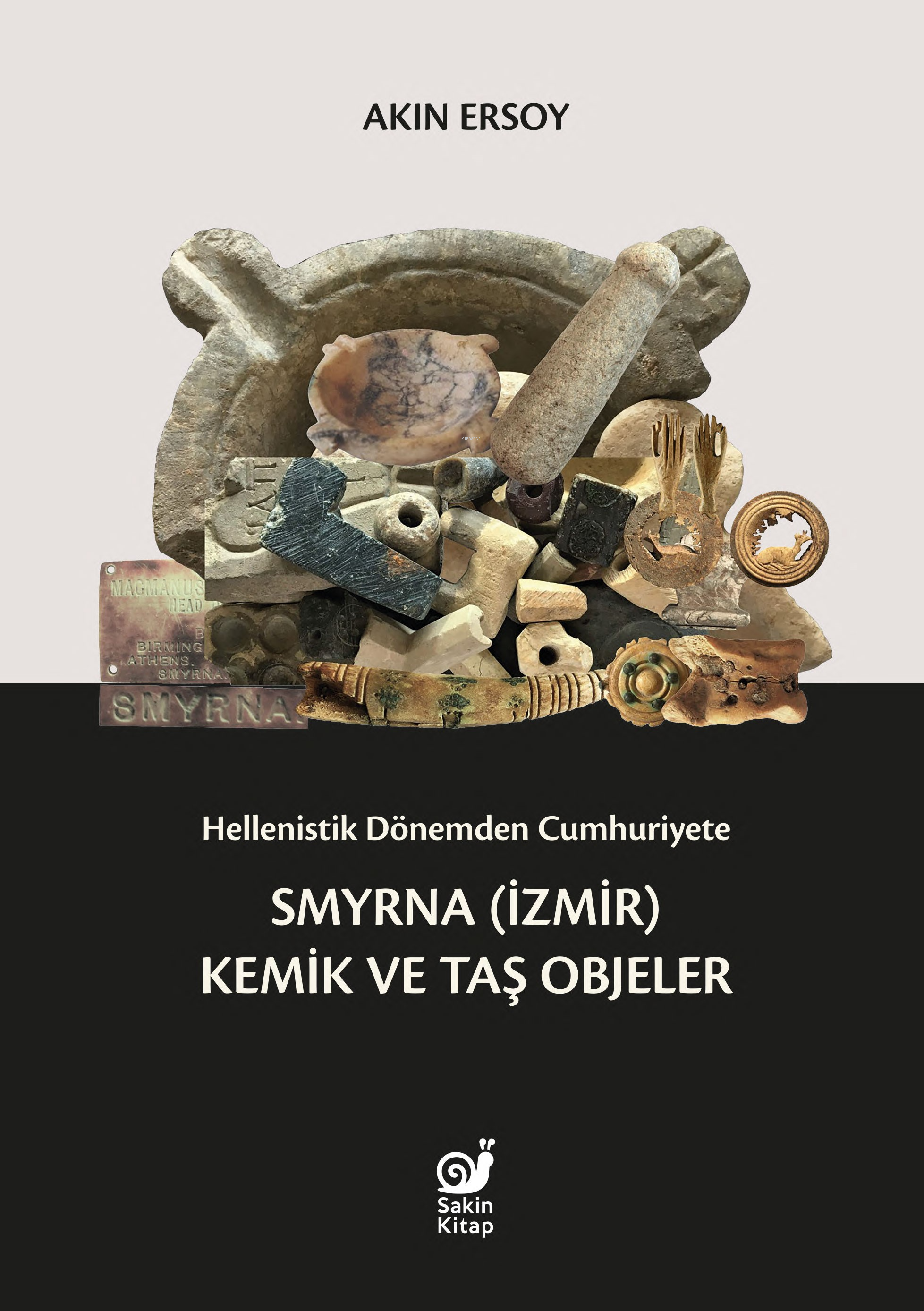  Hellenistik Dönemden Cumhuriyete Smyrna (İzmir) Kemik ve Taş Objeler | Akın Ersoy | Dilek Şişli | Çağrı Öner | Fatma Bengü Akyürek | Uğur Zeren | Sakin Kitap | 9786259448855 | 