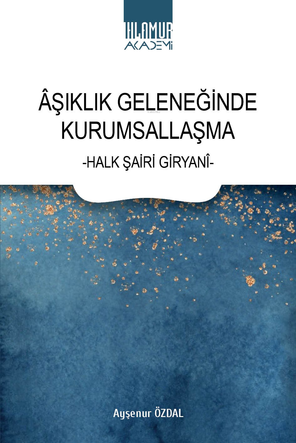  Âşıklık Geleneğinde Kurumsallaşma Halk Şairi Giryanî | Ayşenur Özdal | Ihlamur Akademi | 9786256633087 | 