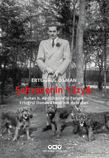 Şehzadenin Yüzyılı;Sultan 2. Abdülhamid’in Torunu Ertuğrul Osman Efendi’nin Hatıraları