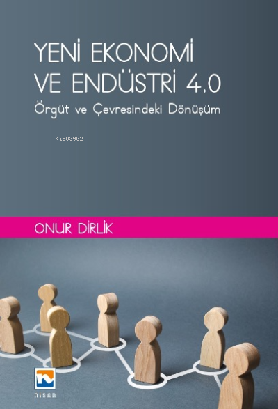 Yeni Ekonomi ve Endüstri ve Endüstri 4 Örgüt ve Çevresindeki Dönüşüm | Yeni Ekonomi ve Endüstri ve Endüstri 4 Örgüt ve Çevresindeki Dönüşüm | Onur Dirlik | Nisan Kitabevi Yayınları | 9789758675678 