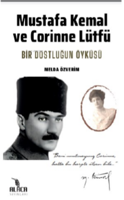  Mustafa Kemal ve Corinne Lütfü Bir Dostluğun Öyküsü | Mustafa Kemal ve Corinne Lütfü Bir Dostluğun Öyküsü | Melda Özverim | Alaca Yayınları | 9786056826177 