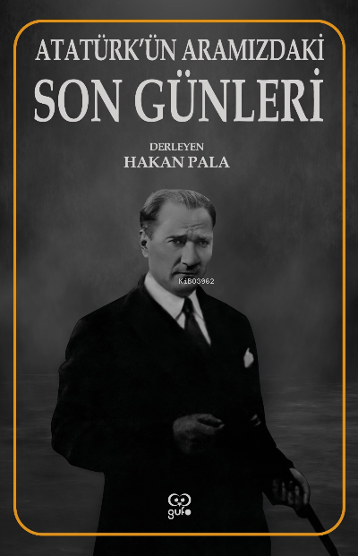 Atatürk’ün Aramızdaki Son Günleri