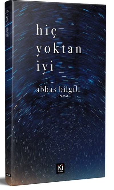  Hiç Yoktan İyi | Abbas Bilgili | İki Nokta Kitabevi | 9786254444173 | 