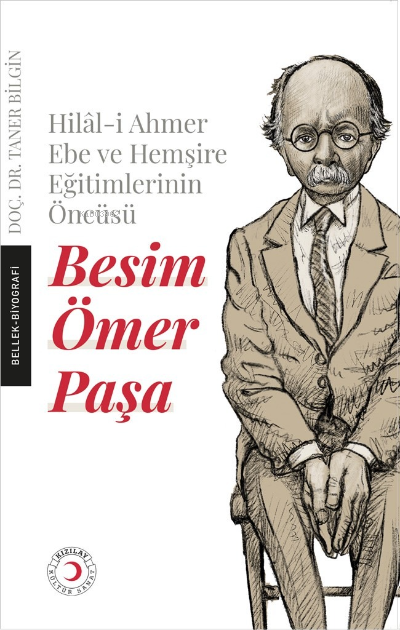  Besim Ömer Paşa Hilâli Ahmer Ebe ve Hemşire Eğitimlerinin Öncüsü Besim Ömer Paşa | Taner Bilgin | Türk Kızılay Kültür ve Sanat | 9786057320483 | 