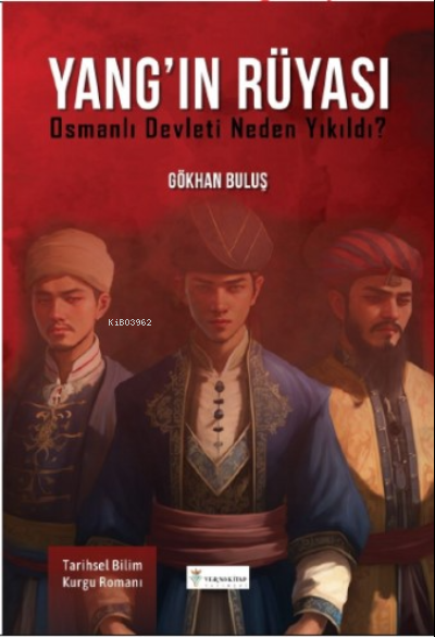 Yang’ın Rüyası : ;Osmanlı Devleti neden yıkıldı ?