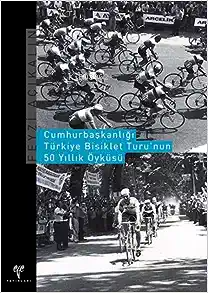  Cumhurbaşkanlığı Türkiye Bisiklet Turunun 50 Yıllık Öyküsü | Feyzi Açıkalın | Ege Yayınları | 9786054701438 | 