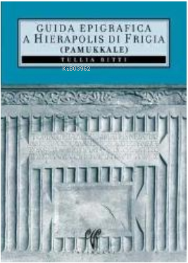 Guida Epigrafica di Hierapolis di Frigia (Pamukkale) | Tullia Ritti | Ege Yayınları | 9789758071500 | 